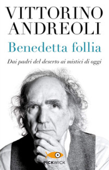 Benedetta follia. Dai padri del deserto ai mistici di oggi - Vittorino Andreoli