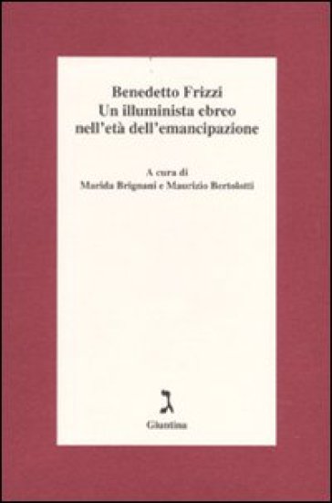 Benedetto Frizzi. Un illuminista ebreo nell'età dell'emancipazione - Marida Brignani - Maurizio Bertolotti