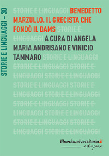 Benedetto Marzullo. Il grecista che fondò il Dams - Angela Maria Andrisano - Vinicio Tammaro