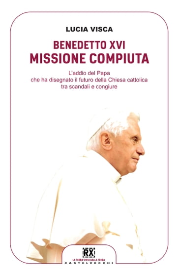 Benedetto XVI: missione compiuta - Lucia Visca