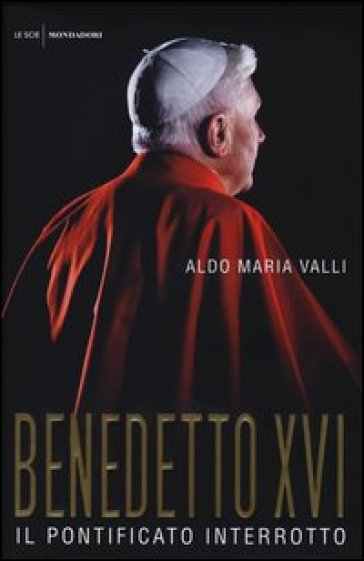 Benedetto XVI. Il pontificato interrotto - Aldo Maria Valli