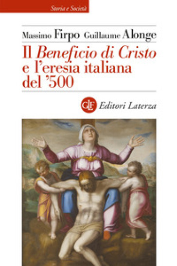 Il «Beneficio di Cristo» e l'eresia italiana del ?500 - Massimo Firpo - Guillaume Alonge