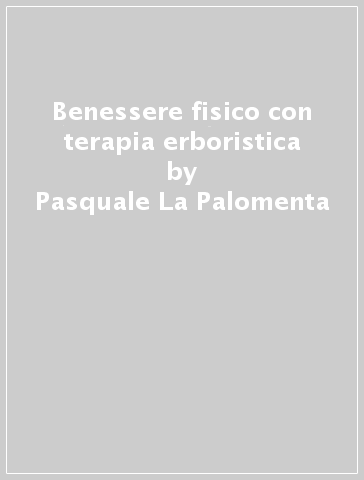 Benessere fisico con terapia erboristica - Pasquale La Palomenta - Aniello D