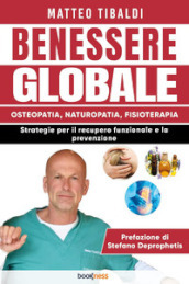 Benessere globale. Osteopatia, Naturopatia, Fisioterapia. Strategie per il recupero funzionale e la prevenzione