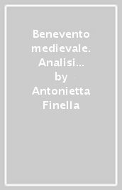 Benevento medievale. Analisi ed interpretazione dell