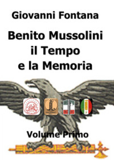 Benito Mussolini. Il tempo e la memoria. 1. - Giovanni Fontana