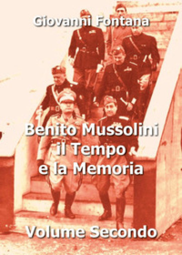 Benito Mussolini. Il tempo e la memoria. 2. - Giovanni Fontana