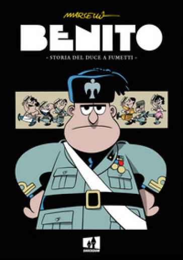 Benito. Storia del duce a fumetti - Marcello Toninelli