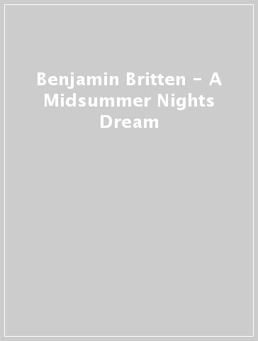 Benjamin Britten - A Midsummer Nights Dream