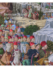Benozzo Gozzoli e la Cappella dei Magi. Catalogo della mostra (Firenze, 16 dicembre 2021-10 marzo 2022)