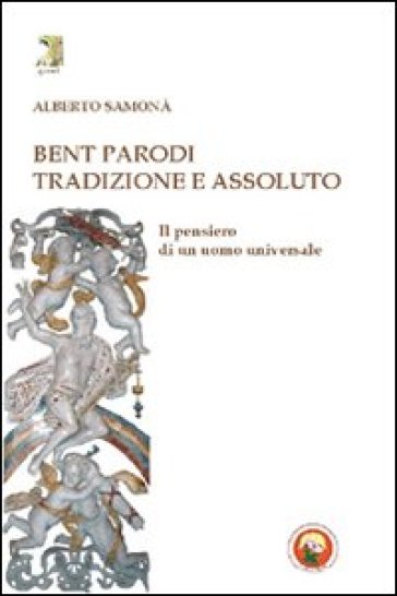 Bent Parodi. Tradizione e assoluto. Il pensiero di un uomo universale - Alberto Samonà