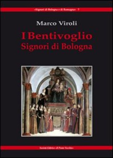 I Bentivoglio. Signori di Bologna - Marco Viroli