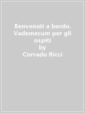 Benvenuti a bordo. Vademecum per gli ospiti - Corrado Ricci - Massimo Di Pietro