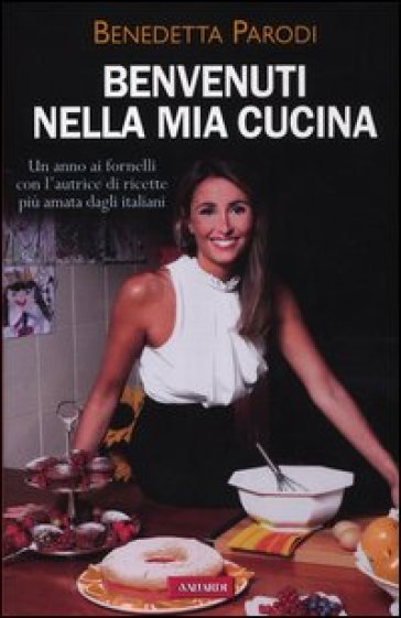 Benvenuti nella mia cucina. 255 ricette facili e di sicura riuscita - Benedetta Parodi