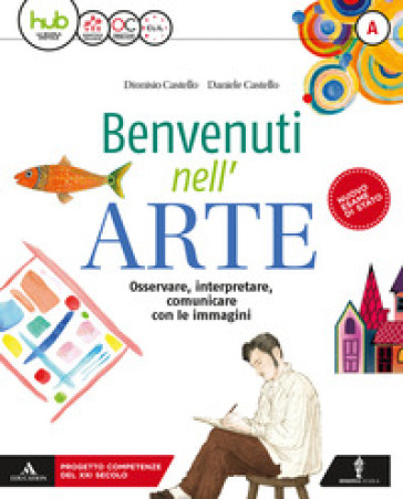 Benvenuti nell'arte. Per la Scuola media. Con e-book. Con espansione online. A. - Daniele Castello - Dionisio Castello