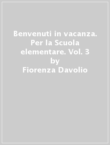 Benvenuti in vacanza. Per la Scuola elementare. Vol. 3 - Fiorenza Davolio - Nicky Mariotti