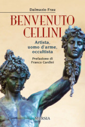Benvenuto Cellini. Artista, uomo d arme, occultista