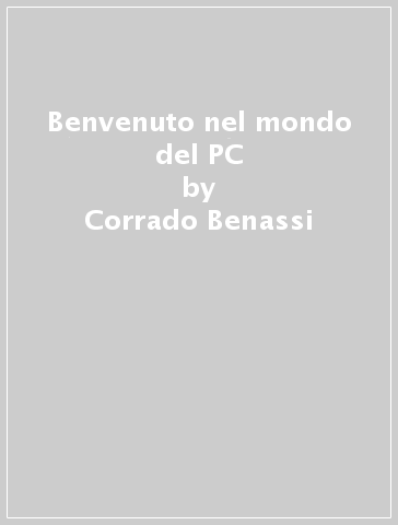 Benvenuto nel mondo del PC - Corrado Benassi