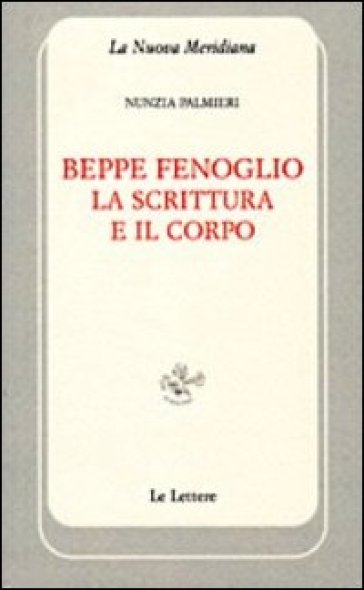 Beppe Fenoglio. La scrittura e il corpo - Nunzia Palmieri