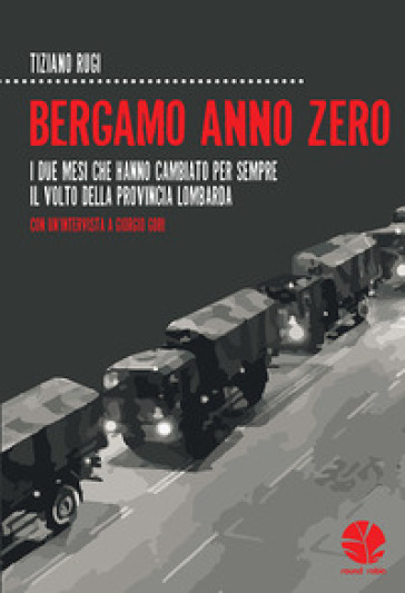 Bergamo anno zero. I due mesi che hanno cambiato per sempre il volto della provincia lombarda. Con un'intervista a Giorgio Gori - Tiziano Rugi