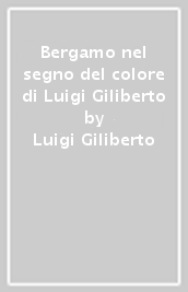 Bergamo nel segno del colore di Luigi Giliberto
