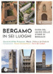 Bergamo in sei luoghi. Guida al Museo delle storie di Bergamo. Nuova ediz.