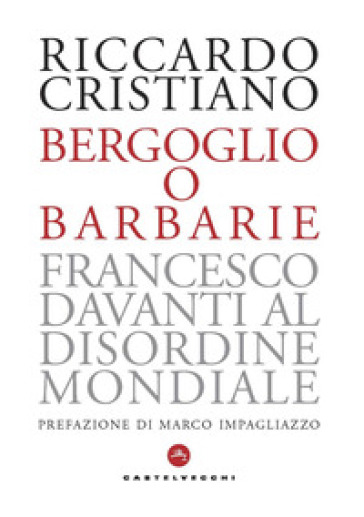 Bergoglio o barbarie. Francesco davanti al disordine mondiale - Riccardo Cristiano