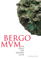 Bergomum. Un colle che divenne città. Catalogo della mostra (Bergamo, 16 febbraio-19 maggio 2019)