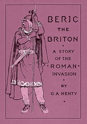 Beric the Briton: A Story of the Roman Invasion