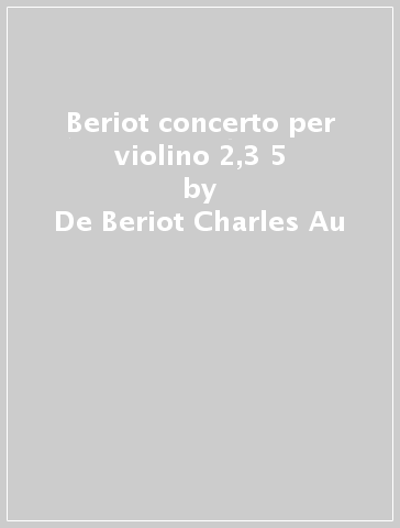 Beriot concerto per violino 2,3 & 5 - De Beriot Charles-Au