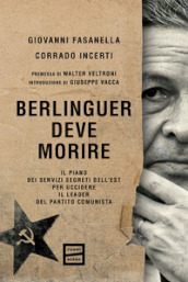 Berlinguer deve morire. Il piano dei servizi segreti dell Est per uccidere il leader del Partito comunista
