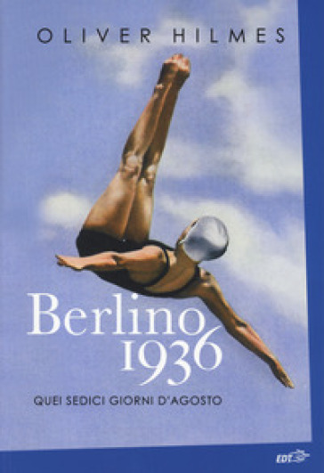 Berlino 1936. Quei sedici giorni d'agosto - Oliver Hilmes