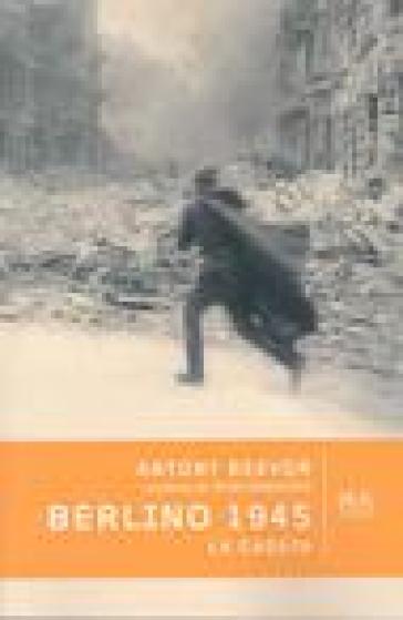 Berlino 1945. La caduta - Antony Beevor