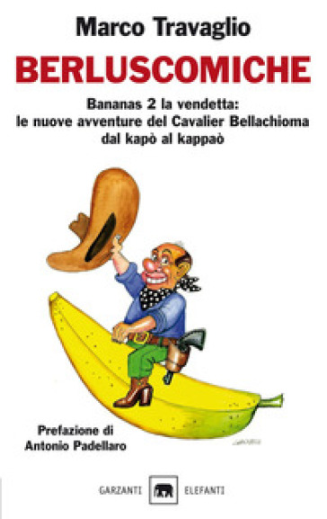 Berluscomiche. Bananas 2 la vendetta: le nuove avventure del Cavalier Bellachioma dal kapò al kappaò - Marco Travaglio
