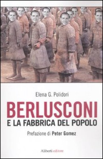 Berlusconi e la fabbrica del popolo - Elena Polidori - Elena G. Polidori