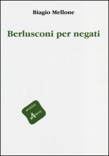 Berlusconi per negati - Biagio Mellone