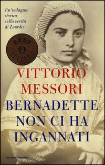 Bernadette non ci ha ingannati. Un'indagine storica sulla verità di Lourdes - Vittorio Messori | 