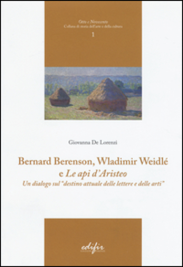 Bernard Berenson, Wladimir Weidlé, e «Le api d'Aristeo». Un dialogo sul «destino attuale delle lettere e delle arti» - Giovanna De Lorenzi