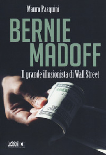Bernie Madoff. Il grande illusionista di Wall Street - Mauro Pasquini