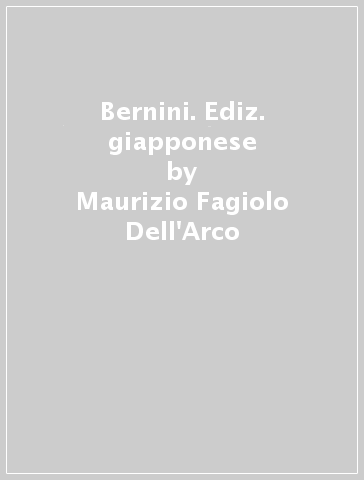 Bernini. Ediz. giapponese - Angela Cipriani - Maurizio Fagiolo Dell