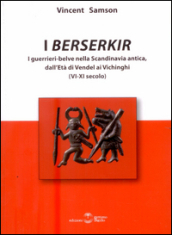 I Berserkir. I guerrieri-belve nella Scandinavia antica, dall età di Vendel ai Vichinghi (VI-XI secolo)
