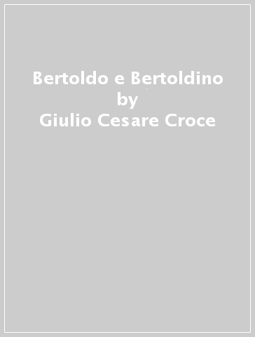 Bertoldo e Bertoldino - Giulio Cesare Croce