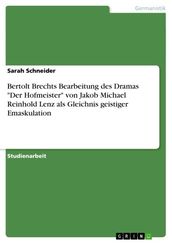 Bertolt Brechts Bearbeitung des Dramas  Der Hofmeister  von Jakob Michael Reinhold Lenz als Gleichnis geistiger Emaskulation