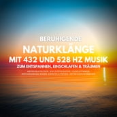 Beruhigende Naturklänge mit 432 Hz und 528 Hz Musik zum Entspannen, Einschlafen und Träumen