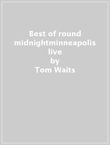 Best of  round midnightminneapolis live - Tom Waits