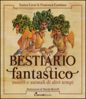 Bestiario fantastico. Mostri e animali di altri tempi. Ediz. a colori - Enrico Cerni - Francesca Gambino