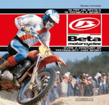 Beta Motorcycles. Oltre un secolo di tecnica e sport. Ediz. italiana e inglese - Massimo Fiorentino