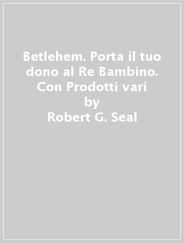 Betlehem. Porta il tuo dono al Re Bambino. Con Prodotti vari - Robert G. Seal