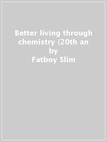 Better living through chemistry (20th an - Fatboy Slim