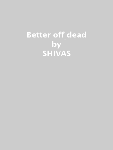 Better off dead - SHIVAS